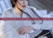 Celebrity Spotlight on Ancient Costumes:A Journey Through Time