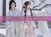 Ethereal Splendor:The Enchanting Beauty of Supernatural Hanfu and Its Fairy-like Allure
