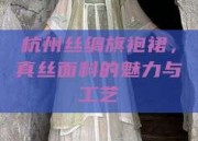 杭州丝绸旗袍裙，真丝面料的魅力与工艺