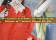 The Splendor of 6-Meter Hanfu:Unveiling the Elegance of Traditional Chinese Clothing