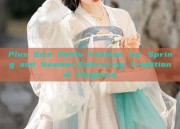 Plus Size Hanfu Fashion for Spring and Summer:Embracing Traditional Elegance