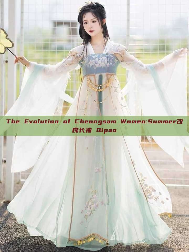 The Evolution of Cheongsam Women:Summer改良长袖 Qipao The Evolution of Cheongsam Women:Summer改良长袖 Qipao