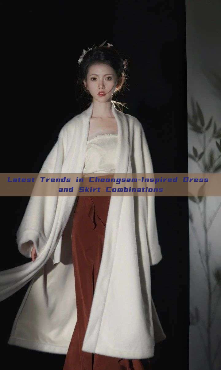 Latest Trends in Cheongsam-Inspired Dress and Skirt Combinations Latest Trends in Cheongsam-Inspired Dress and Skirt Combinations