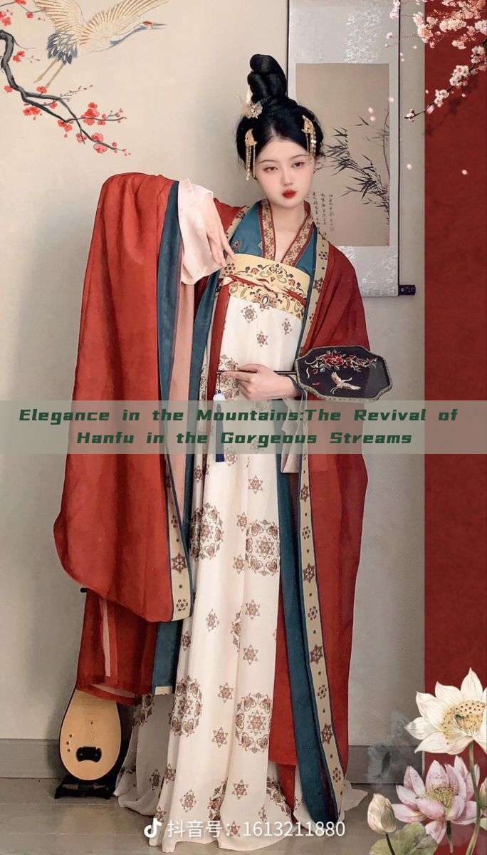 Elegance in the Mountains:The Revival of Hanfu in the Gorgeous Streams Elegance in the Mountains:The Revival of Hanfu in the Gorgeous Streams