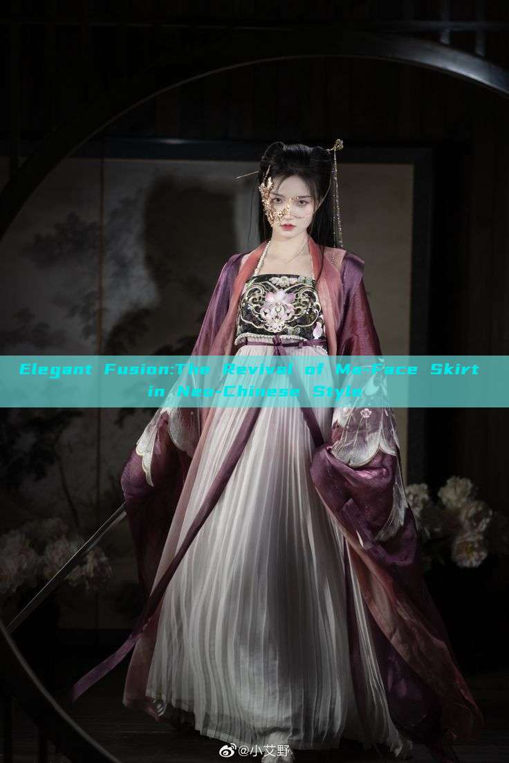 Elegant Fusion:The Revival of Ma-Face Skirt in Neo-Chinese Style Elegant Fusion:The Revival of Ma-Face Skirt in Neo-Chinese Style