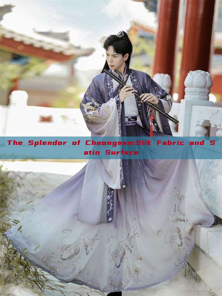 The Splendor of Cheongsam:Silk Fabric and Satin Surface The Splendor of Cheongsam:Silk Fabric and Satin Surface