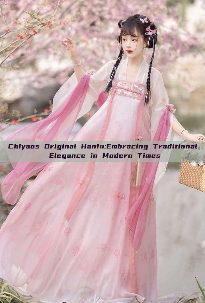 Chiyaos Original Hanfu:Embracing Traditional Elegance in Modern Times Chiyaos Original Hanfu:Embracing Traditional Elegance in Modern Times