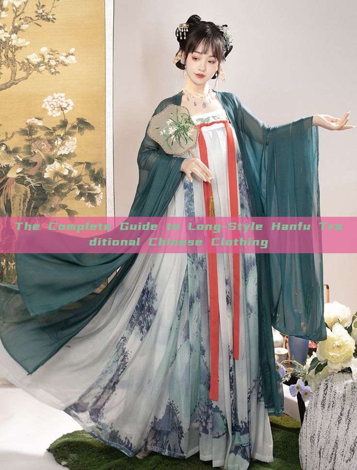 The Complete Guide to Long-Style Hanfu Traditional Chinese Clothing