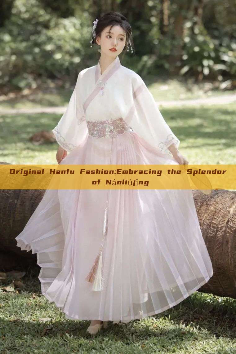 Original Hanfu Fashion:Embracing the Splendor of Nánliújǐng