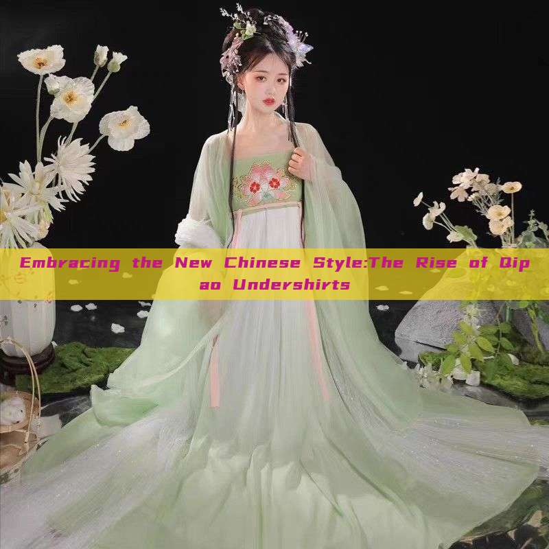 Embracing the New Chinese Style:The Rise of Qipao Undershirts Embracing the New Chinese Style:The Rise of Qipao Undershirts