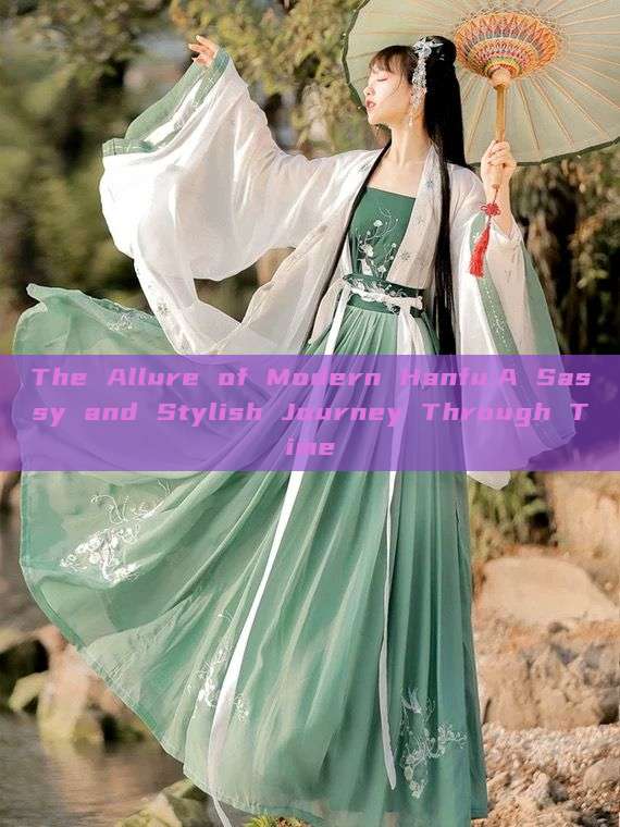 The Allure of Modern Hanfu:A Sassy and Stylish Journey Through Time The Allure of Modern Hanfu:A Sassy and Stylish Journey Through Time