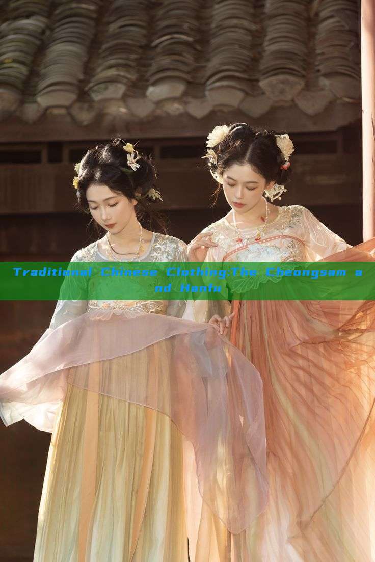 Traditional Chinese Clothing:The Cheongsam and Hanfu
