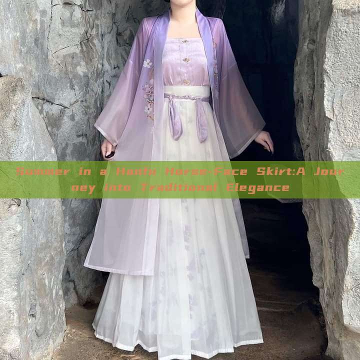 Summer in a Hanfu Horse-Face Skirt:A Journey into Traditional Elegance Summer in a Hanfu Horse-Face Skirt:A Journey into Traditional Elegance