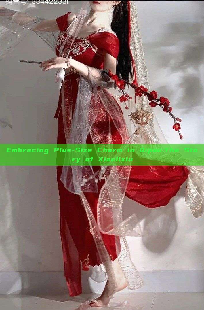Embracing Plus-Size Charm in Qipao:The Story of Xianlixiu