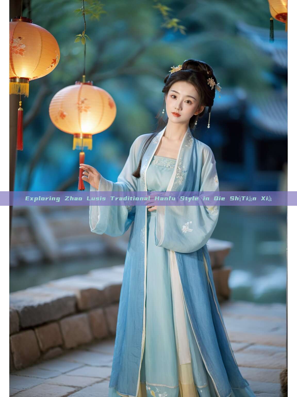 Exploring Zhao Lusis Traditional Hanfu Style in Qie ShìTiān Xià Exploring Zhao Lusis Traditional Hanfu Style in Qie ShìTiān Xià