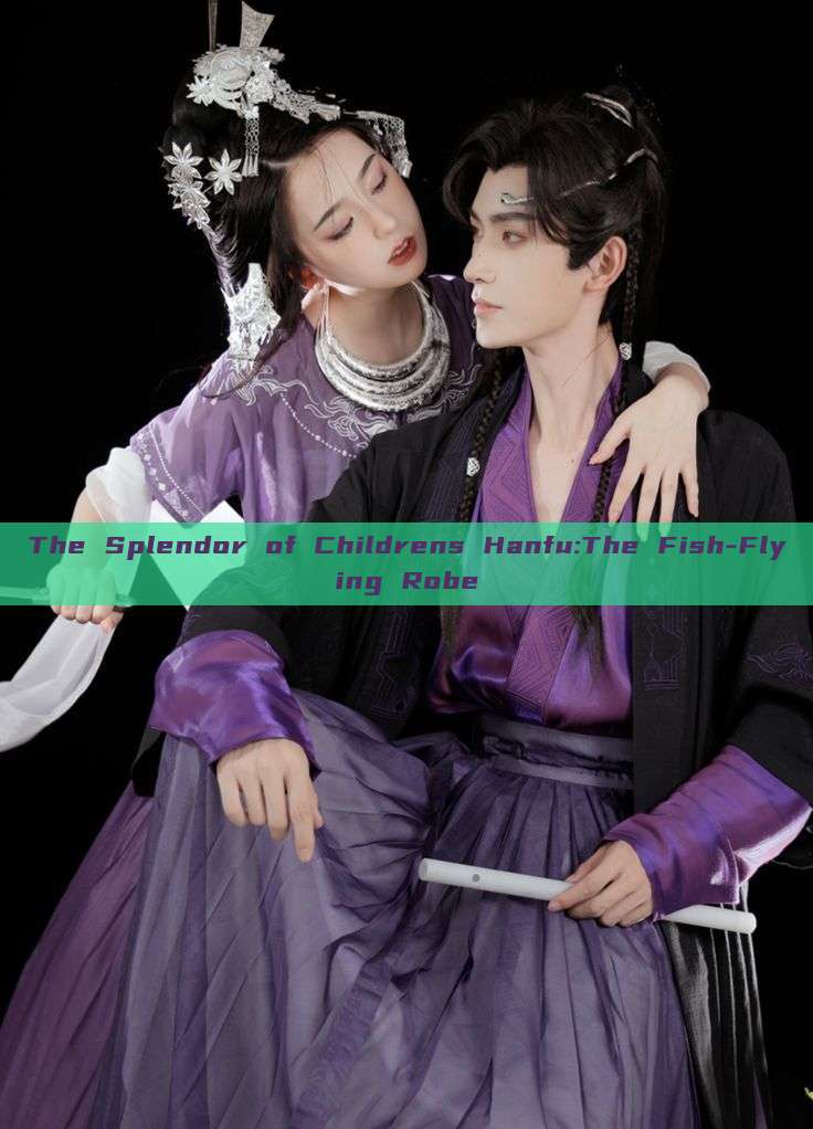 The Splendor of Childrens Hanfu:The Fish-Flying Robe The Splendor of Childrens Hanfu:The Fish-Flying Robe