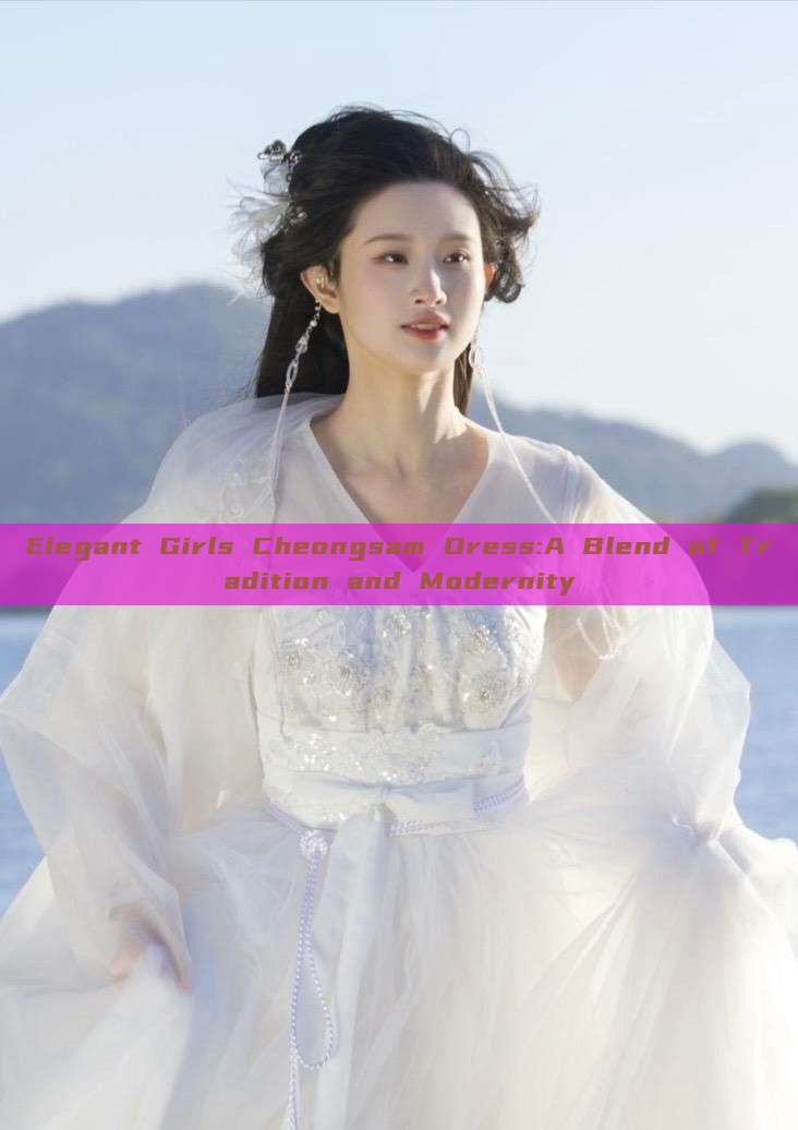 Elegant Girls Cheongsam Dress:A Blend of Tradition and Modernity Elegant Girls Cheongsam Dress:A Blend of Tradition and Modernity