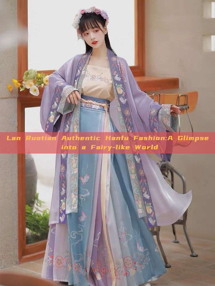 Lan Ruotian Authentic Hanfu Fashion:A Glimpse into a Fairy-like World Lan Ruotian Authentic Hanfu Fashion:A Glimpse into a Fairy-like World