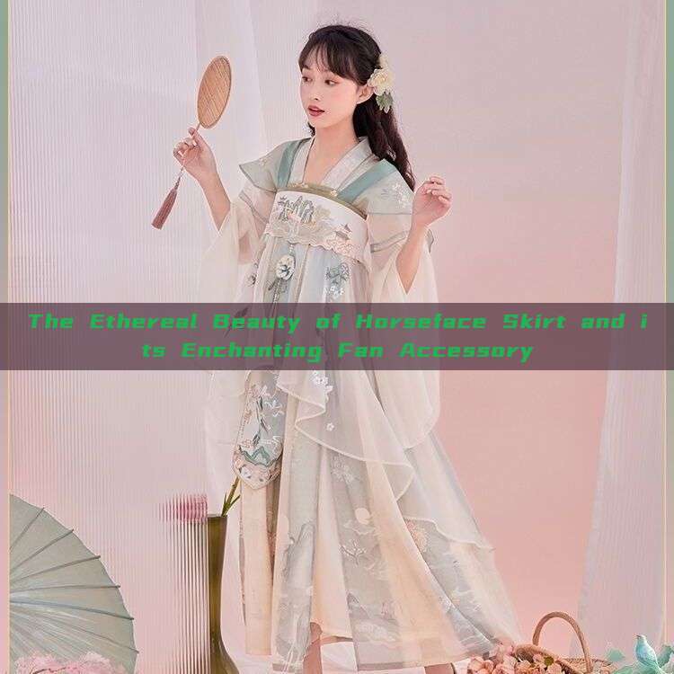 The Ethereal Beauty of Horseface Skirt and its Enchanting Fan Accessory The Ethereal Beauty of Horseface Skirt and its Enchanting Fan Accessory