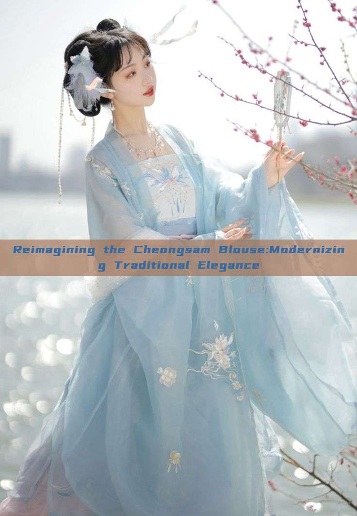 Reimagining the Cheongsam Blouse:Modernizing Traditional Elegance Reimagining the Cheongsam Blouse:Modernizing Traditional Elegance
