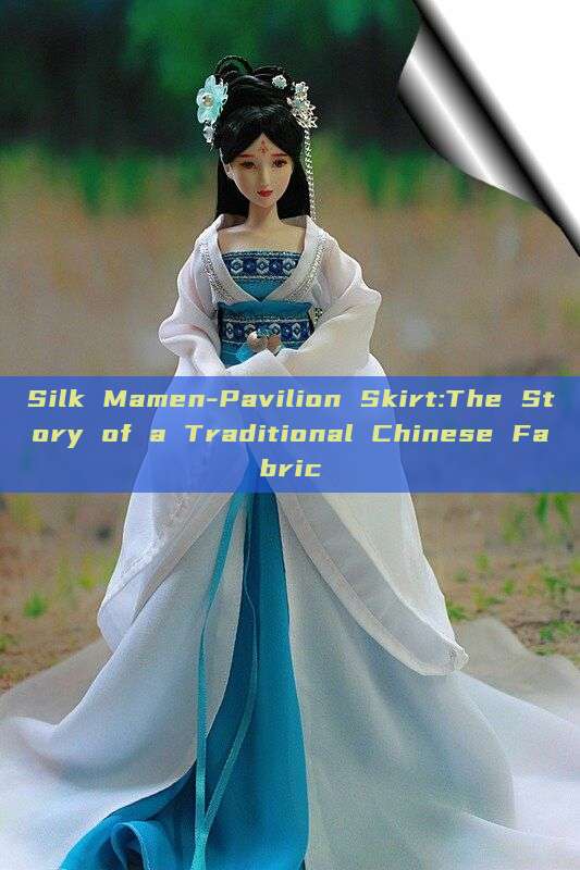 Silk Mamen-Pavilion Skirt:The Story of a Traditional Chinese Fabric