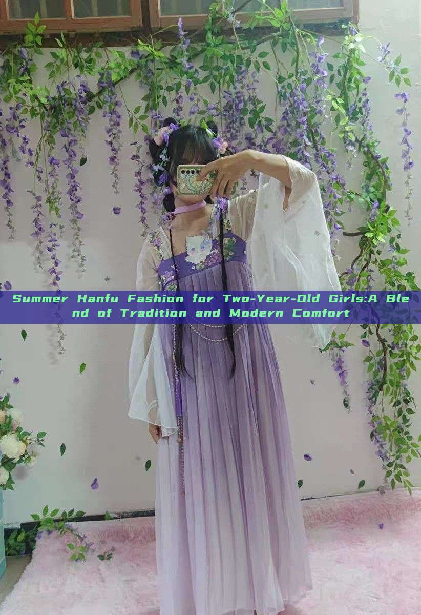Summer Hanfu Fashion for Two-Year-Old Girls:A Blend of Tradition and Modern Comfort Summer Hanfu Fashion for Two-Year-Old Girls:A Blend of Tradition and Modern Comfort