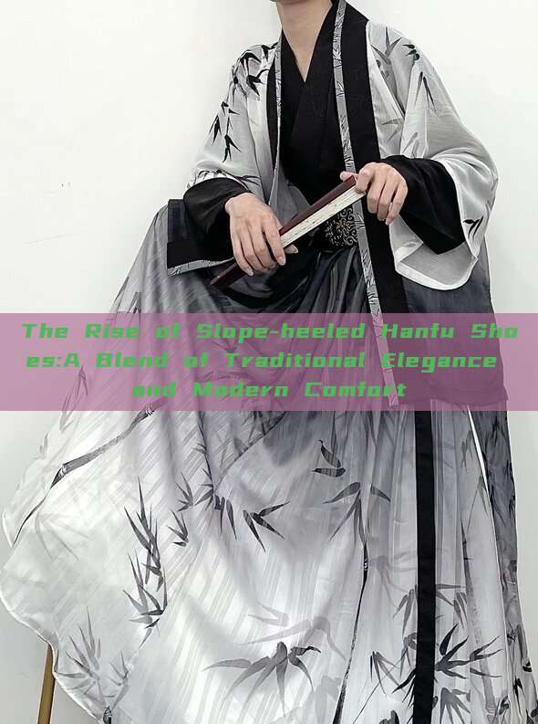 The Rise of Slope-heeled Hanfu Shoes:A Blend of Traditional Elegance and Modern Comfort The Rise of Slope-heeled Hanfu Shoes:A Blend of Traditional Elegance and Modern Comfort