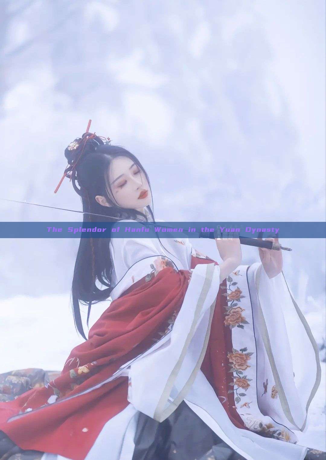 The Splendor of Hanfu Women in the Yuan Dynasty