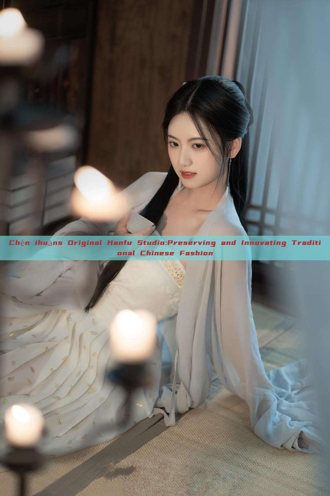 Chén ihuāns Original Hanfu Studio:Preserving and Innovating Traditional Chinese Fashion