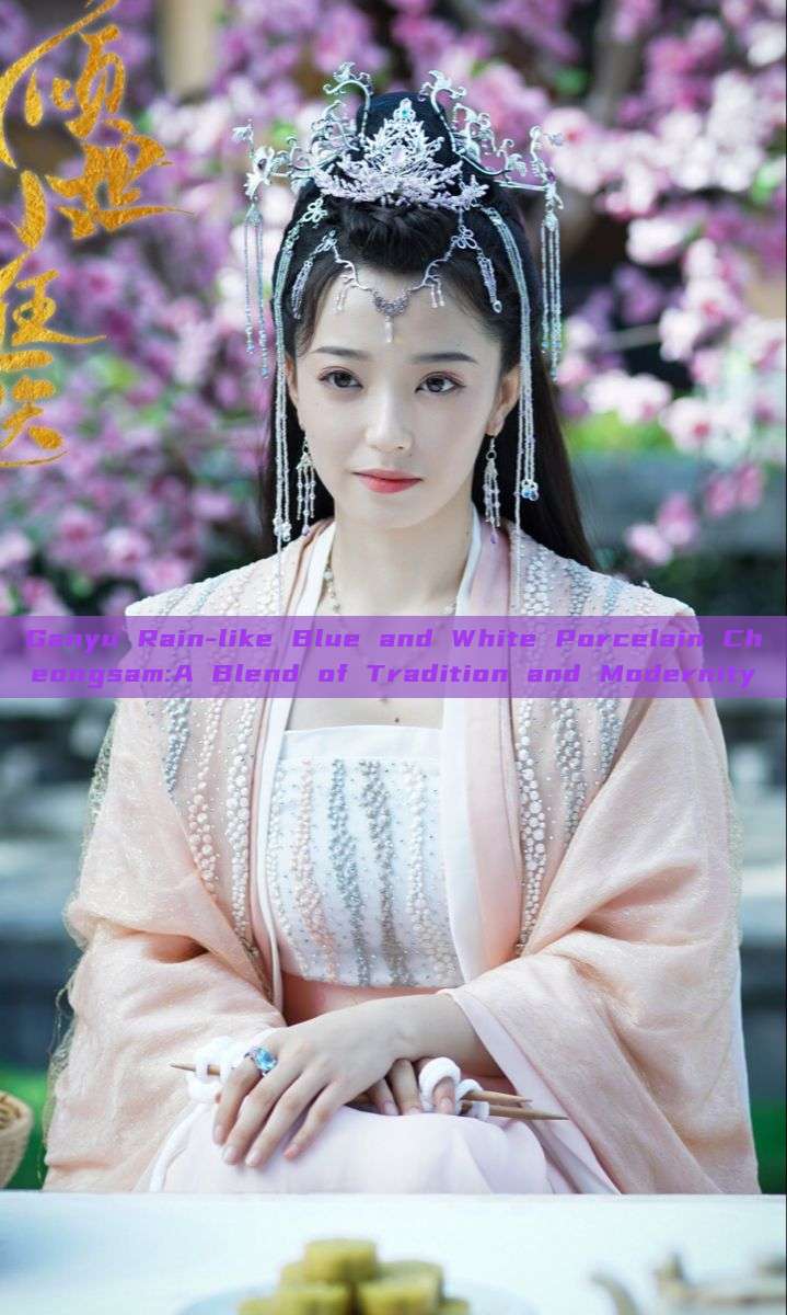 Ganyu Rain-like Blue and White Porcelain Cheongsam:A Blend of Tradition and Modernity Ganyu Rain-like Blue and White Porcelain Cheongsam:A Blend of Tradition and Modernity