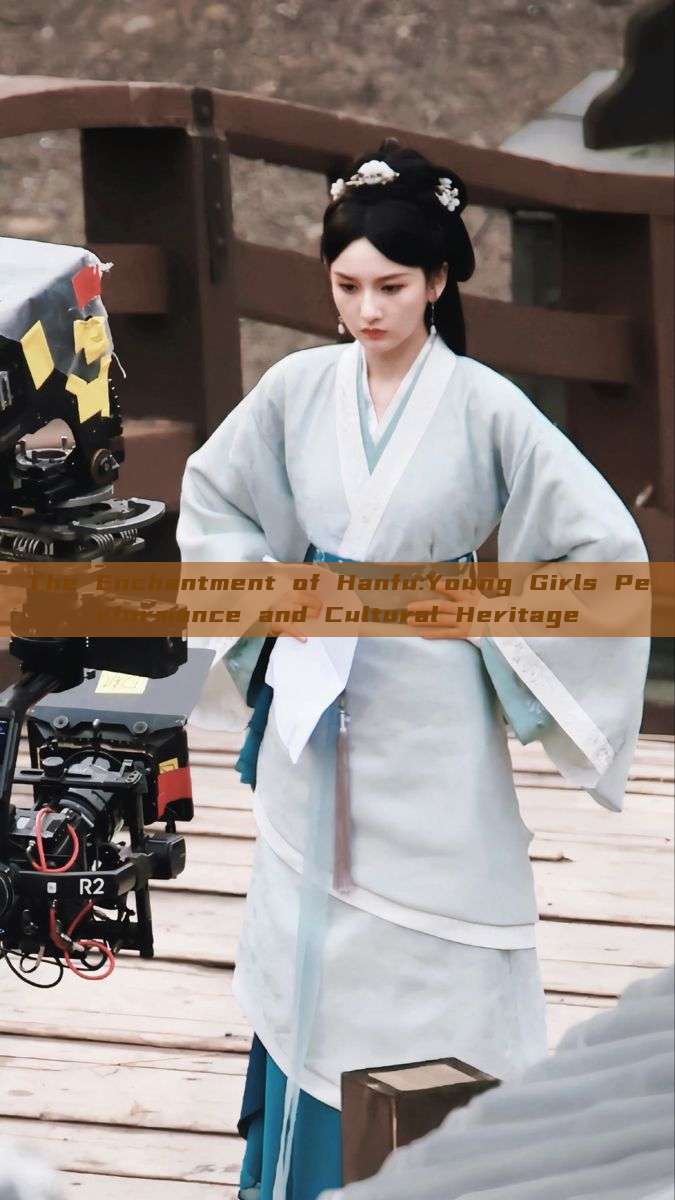 The Enchantment of Hanfu:Young Girls Performance and Cultural Heritage The Enchantment of Hanfu:Young Girls Performance and Cultural Heritage