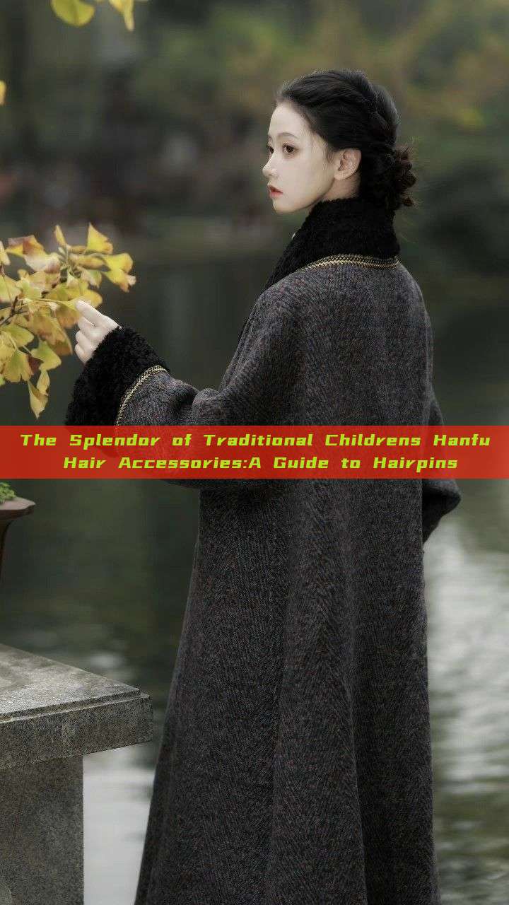 The Splendor of Traditional Childrens Hanfu Hair Accessories:A Guide to Hairpins The Splendor of Traditional Childrens Hanfu Hair Accessories:A Guide to Hairpins