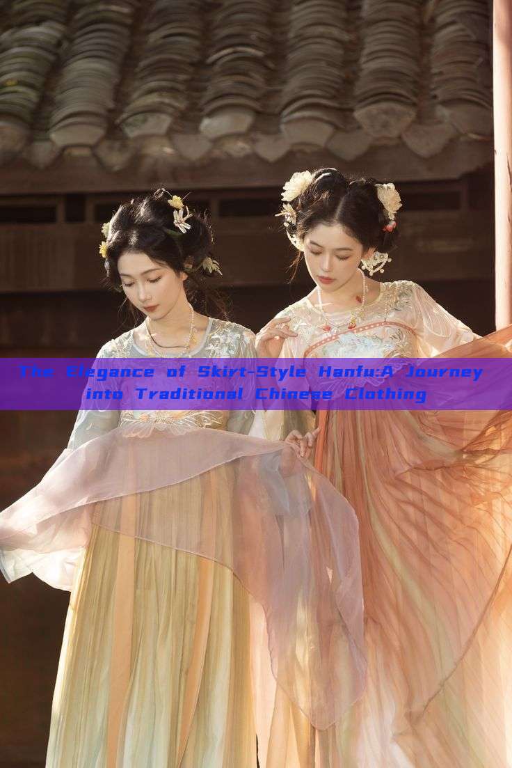 The Elegance of Skirt-Style Hanfu:A Journey into Traditional Chinese Clothing The Elegance of Skirt-Style Hanfu:A Journey into Traditional Chinese Clothing