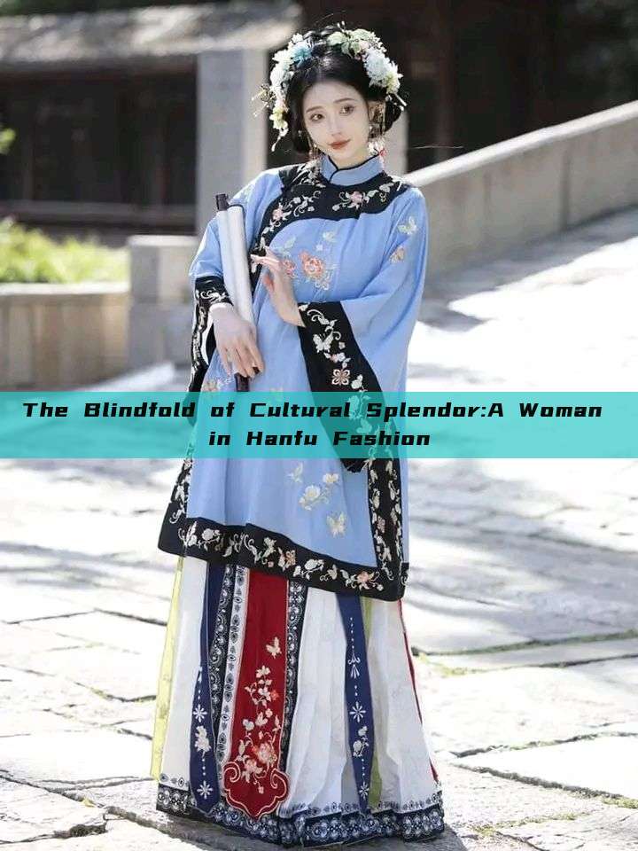 The Blindfold of Cultural Splendor:A Woman in Hanfu Fashion The Blindfold of Cultural Splendor:A Woman in Hanfu Fashion