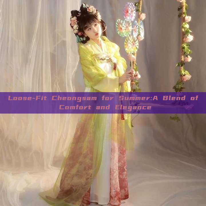 Loose-Fit Cheongsam for Summer:A Blend of Comfort and Elegance Loose-Fit Cheongsam for Summer:A Blend of Comfort and Elegance