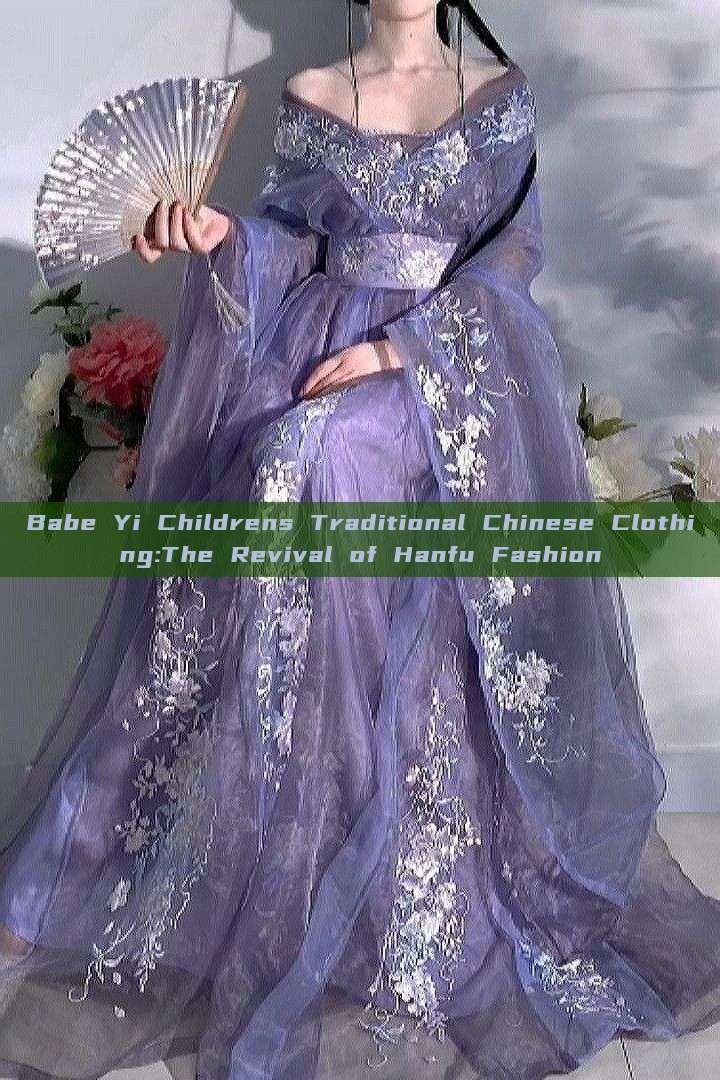 Babe Yi Childrens Traditional Chinese Clothing:The Revival of Hanfu Fashion Babe Yi Childrens Traditional Chinese Clothing:The Revival of Hanfu Fashion