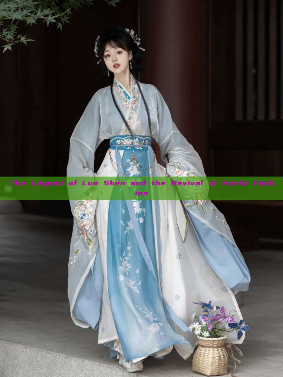 The Legend of Luo Shen and the Revival of Hanfu Fashion The Legend of Luo Shen and the Revival of Hanfu Fashion