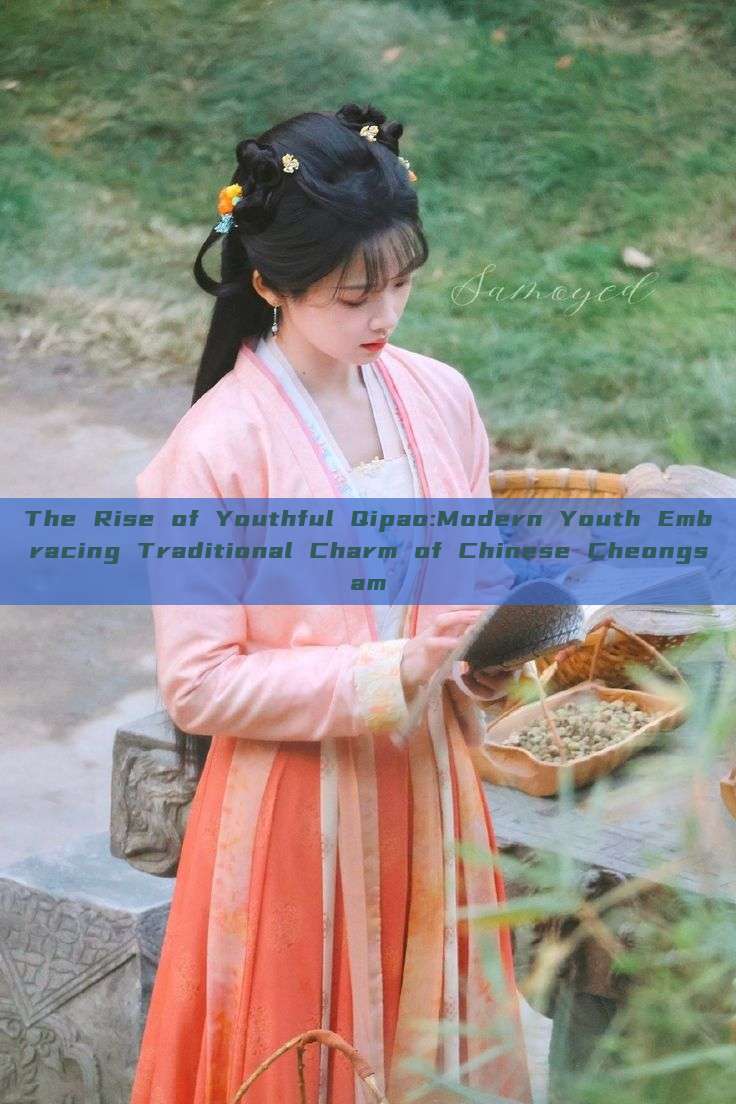 The Rise of Youthful Qipao:Modern Youth Embracing Traditional Charm of Chinese Cheongsam The Rise of Youthful Qipao:Modern Youth Embracing Traditional Charm of Chinese Cheongsam