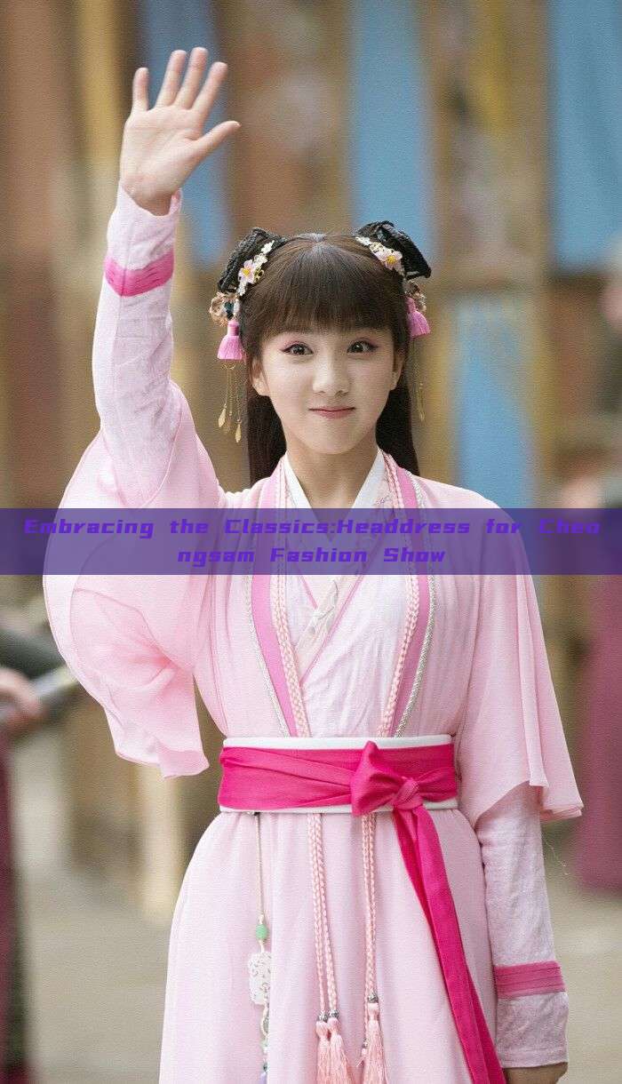 Embracing the Classics:Headdress for Cheongsam Fashion Show