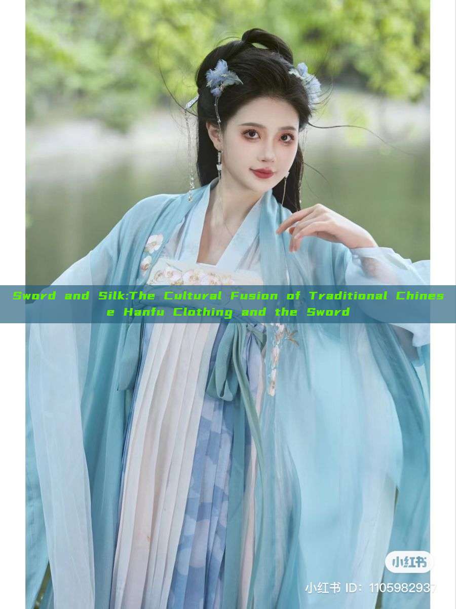Sword and Silk:The Cultural Fusion of Traditional Chinese Hanfu Clothing and the Sword