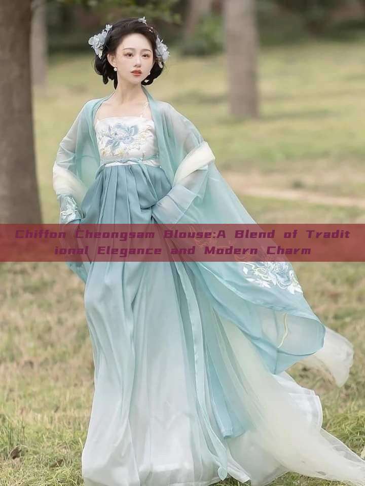 Chiffon Cheongsam Blouse:A Blend of Traditional Elegance and Modern Charm
