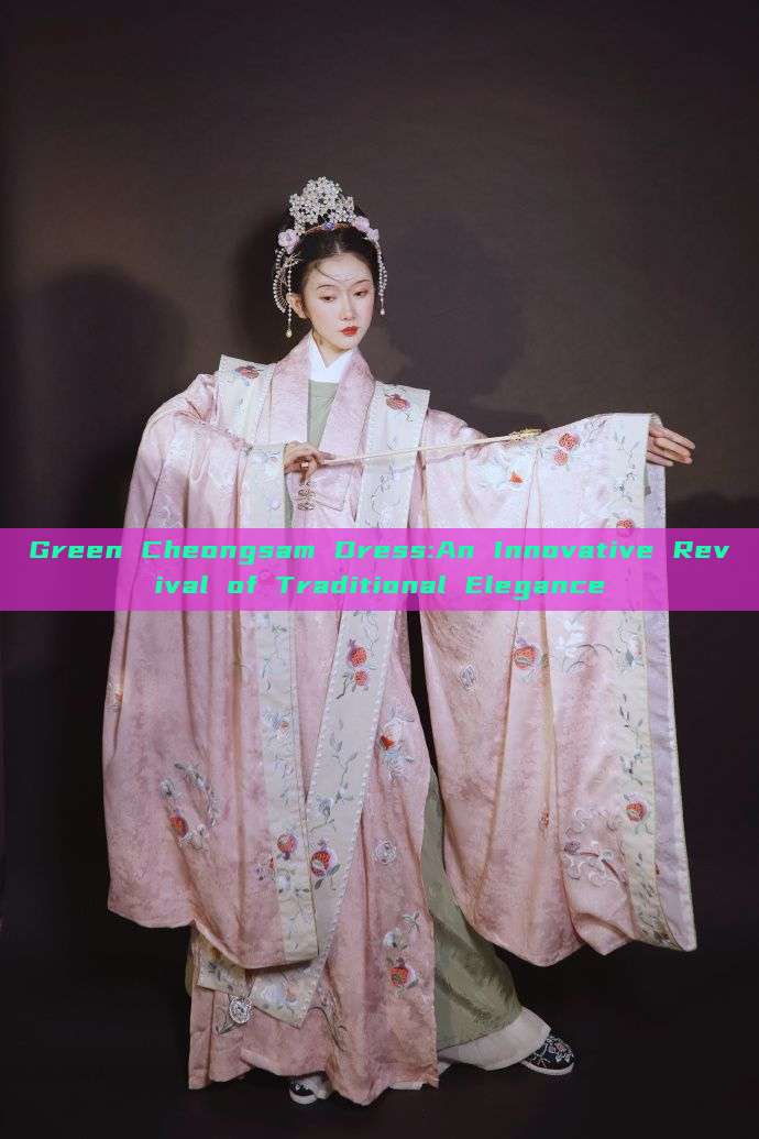 Green Cheongsam Dress:An Innovative Revival of Traditional Elegance Green Cheongsam Dress:An Innovative Revival of Traditional Elegance
