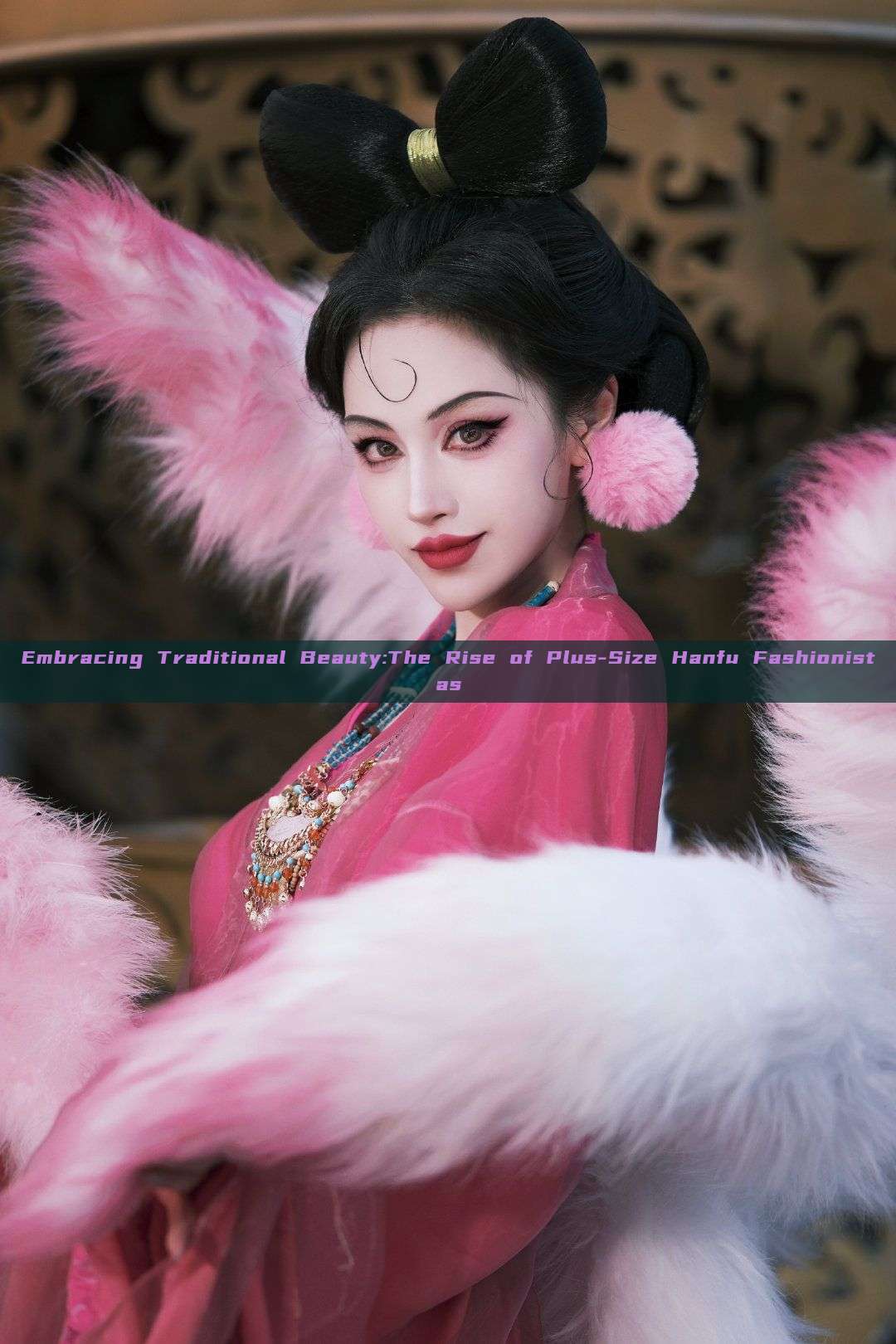 Embracing Traditional Beauty:The Rise of Plus-Size Hanfu Fashionistas Embracing Traditional Beauty:The Rise of Plus-Size Hanfu Fashionistas