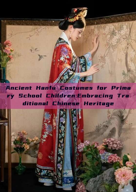 Ancient Hanfu Costumes for Primary School Children:Embracing Traditional Chinese Heritage Ancient Hanfu Costumes for Primary School Children:Embracing Traditional Chinese Heritage