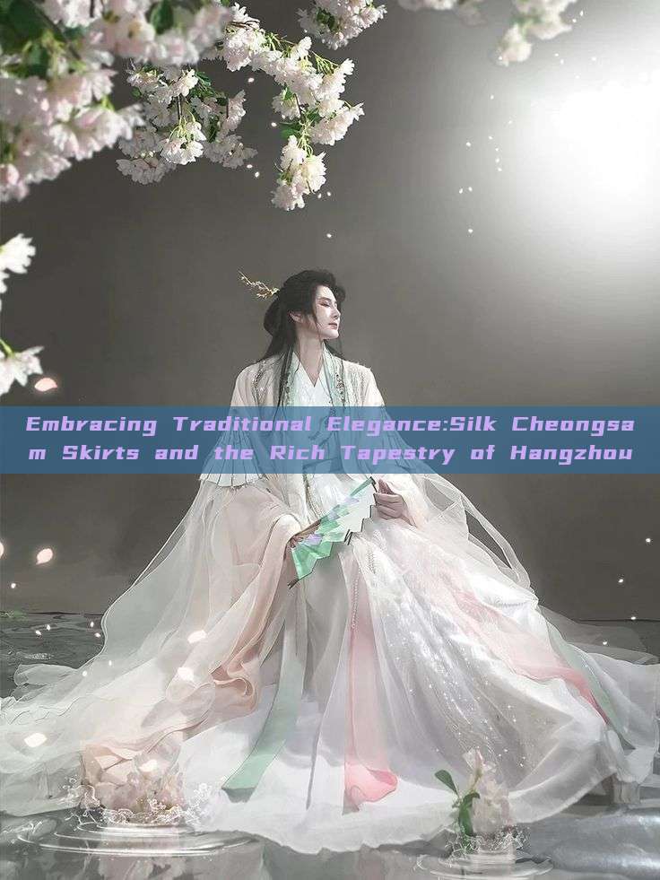 Embracing Traditional Elegance:Silk Cheongsam Skirts and the Rich Tapestry of Hangzhou Embracing Traditional Elegance:Silk Cheongsam Skirts and the Rich Tapestry of Hangzhou