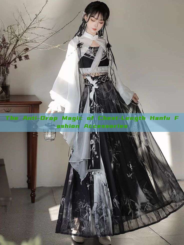 The Anti-Drop Magic of Chest-Length Hanfu Fashion Accessories The Anti-Drop Magic of Chest-Length Hanfu Fashion Accessories