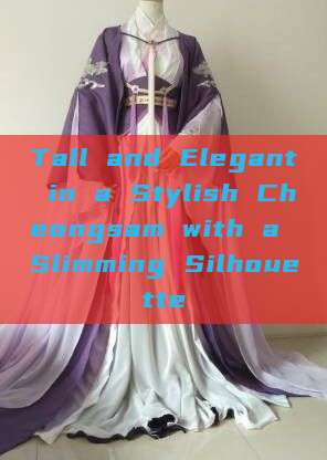 Tall and Elegant in a Stylish Cheongsam with a Slimming Silhouette Tall and Elegant in a Stylish Cheongsam with a Slimming Silhouette