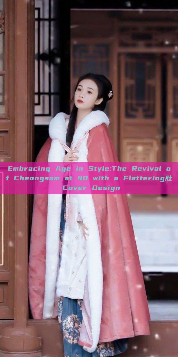 Embracing Age in Style:The Revival of Cheongsam at 40 with a Flattering肚 Cover Design Embracing Age in Style:The Revival of Cheongsam at 40 with a Flattering肚 Cover Design