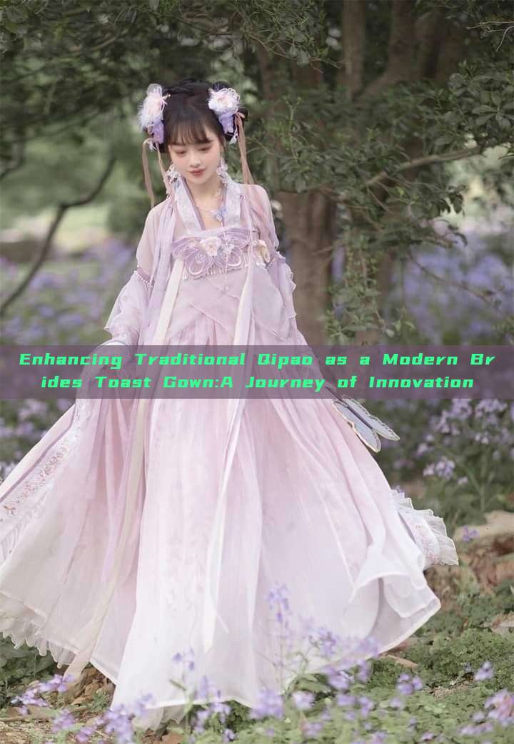 Enhancing Traditional Qipao as a Modern Brides Toast Gown:A Journey of Innovation