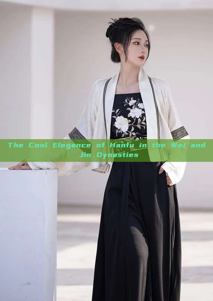 The Cool Elegance of Hanfu in the Wei and Jin Dynasties The Cool Elegance of Hanfu in the Wei and Jin Dynasties